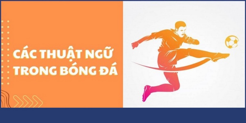 Cần hiểu rõ thuật ngữ trong bóng đá nhằm chơi cá độ hiệu quả 